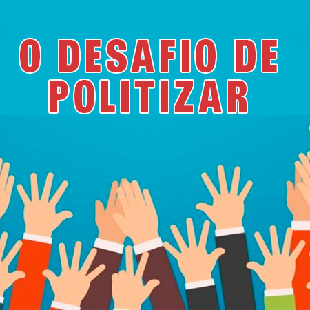 O DESAFIO DE&nbsp;POLITIZAR